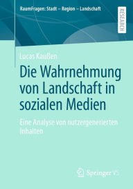 Title: Die Wahrnehmung von Landschaft in sozialen Medien: Eine Analyse von nutzergenerierten Inhalten, Author: Lucas Kaußen