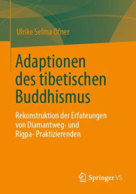 Title: Adaptionen des tibetischen Buddhismus: Rekonstruktion der Erfahrungen von Diamantweg- und Rigpa-Praktizierenden, Author: Ulrike Selma Ofner