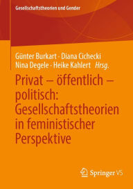 Title: Privat - öffentlich - politisch: Gesellschaftstheorien in feministischer Perspektive, Author: Günter Burkart