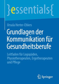 Title: Grundlagen der Kommunikation für Gesundheitsberufe: Leitfaden für Logopäden, Physiotherapeuten, Ergotherapeuten und Pflege, Author: Ursula Herter-Ehlers