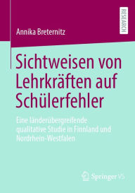Title: Sichtweisen von Lehrkräften auf Schülerfehler: Eine länderübergreifende qualitative Studie in Finnland und Nordrhein-Westfalen, Author: Annika Breternitz