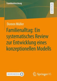 Title: Familienalltag: Ein systematisches Review zur Entwicklung eines konzeptionellen Modells, Author: Doreen Müller