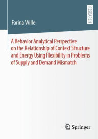 Title: A Behavior Analytical Perspective on the Relationship of Context Structure and Energy Using Flexibility in Problems of Supply and Demand Mismatch, Author: Farina Wille