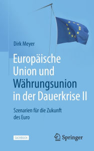 Title: Europï¿½ische Union und Wï¿½hrungsunion in der Dauerkrise II: Szenarien fï¿½r die Zukunft des Euro, Author: Dirk Meyer