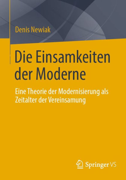Die Einsamkeiten der Moderne: Eine Theorie der Modernisierung als Zeitalter der Vereinsamung