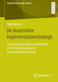 Title: Die kooperative Implementationsstrategie: Praxeologische Rekonstruktionen im Kontext didaktischer Interventionsforschung, Author: Silke Werner
