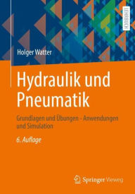 Title: Hydraulik und Pneumatik: Grundlagen und Übungen - Anwendungen und Simulation, Author: Holger Watter