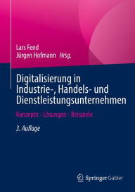 Title: Digitalisierung in Industrie-, Handels- und Dienstleistungsunternehmen: Konzepte - Lösungen - Beispiele, Author: Lars Fend