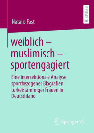 Title: weiblich - muslimisch - sportengagiert: Eine intersektionale Analyse sportbezogener Biografien türkeistämmiger Frauen in Deutschland, Author: Natalia Fast