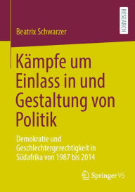 Title: Kämpfe um Einlass in und Gestaltung von Politik: Demokratie und Geschlechtergerechtigkeit in Südafrika von 1987 bis 2014, Author: Beatrix Schwarzer