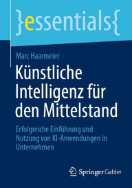 Title: Künstliche Intelligenz für den Mittelstand: Erfolgreiche Einführung und Nutzung von KI-Anwendungen in Unternehmen, Author: Marc Haarmeier