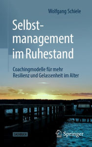 Title: Selbstmanagement im Ruhestand: Coachingmodelle für mehr Resilienz und Gelassenheit im Alter, Author: Wolfgang Schiele