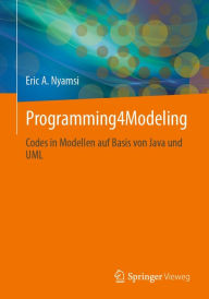 Title: Programming4Modeling: Codes in Modellen auf Basis von Java und UML, Author: Eric A. Nyamsi