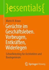 Title: Gerüchte im Geschäftsleben. Vorbeugen, Entkräften, Widerlegen: Schnelleinstieg für Architekten und Bauingenieure, Author: Mario H. Kraus