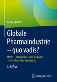 Title: Globale Pharmaindustrie - quo vadis?: Daten, Hintergründe und Analysen - eine Branchenbewertung, Author: Georg Watzek