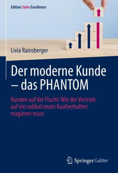 Der moderne Kunde - das PHANTOM: Kunden auf der Flucht: Wie der Vertrieb auf ein radikal neues Kaufverhalten reagieren muss