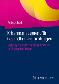 Title: Krisenmanagement für Gesundheitseinrichtungen: Vorbeugung und Stabilität im Umgang mit Risiken und Krisen, Author: Andreas Frodl