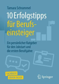 Title: 10 Erfolgstipps für Berufseinsteiger: Ein persönlicher Ratgeber für den Jobstart und die ersten Berufsjahre, Author: Tamara Schrammel