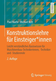 Title: Konstruktionslehre fï¿½r Einsteiger*innen: Leicht verstï¿½ndliches Basiswissen fï¿½r Maschinenbau-Technikerinnen, -Techniker und -Studierende, Author: Paul Naefe