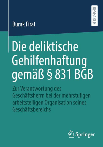 Die deliktische Gehilfenhaftung gemï¿½ï¿½ ï¿½ 831 BGB: Zur Verantwortung des Geschï¿½ftsherrn bei der mehrstufigen arbeitsteiligen Organisation seines Geschï¿½ftsbereichs