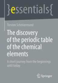 Title: The discovery of the periodic table of the chemical elements: A short journey from the beginnings until today, Author: Torsten Schmiermund