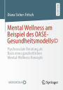 Mental Wellness am Beispiel des OASE-Gesundheitsmodells©: Psychosoziale Beratung als Basis eines ganzheitlichen Mental-Wellness-Konzepts