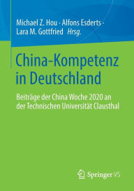 Title: China-Kompetenz in Deutschland: Beitrï¿½ge der China Woche 2020 an der Technischen Universitï¿½t Clausthal, Author: Michael Z. Hou