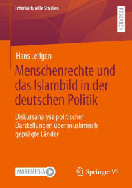 Title: Menschenrechte und das Islambild in der deutschen Politik: Diskursanalyse politischer Darstellungen über muslimisch geprägte Länder, Author: Hans Leifgen