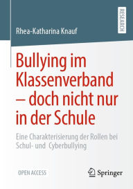 Title: Bullying im Klassenverband - doch nicht nur in der Schule: Eine Charakterisierung der Rollen bei Schul- und Cyberbullying, Author: Rhea-Katharina Knauf