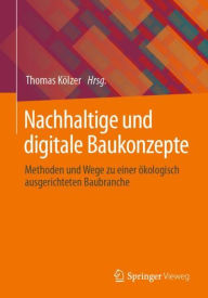 Title: Nachhaltige und digitale Baukonzepte: Methoden und Wege zu einer ökologisch ausgerichteten Baubranche, Author: Thomas Kölzer