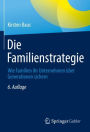 Die Familienstrategie: Wie Familien ihr Unternehmen über Generationen sichern