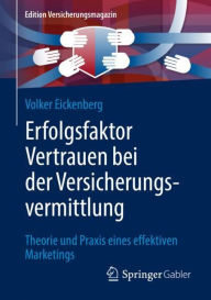 Title: Erfolgsfaktor Vertrauen bei der Versicherungsvermittlung: Theorie und Praxis eines effektiven Marketings, Author: Volker Eickenberg