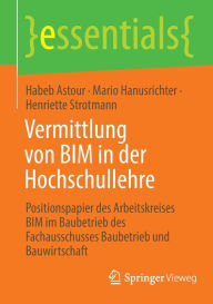 Title: Vermittlung von BIM in der Hochschullehre: Positionspapier des Arbeitskreises BIM im Baubetrieb des Fachausschusses Baubetrieb und Bauwirtschaft, Author: Habeb Astour