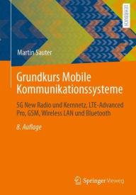 Title: Grundkurs Mobile Kommunikationssysteme: 5G New Radio und Kernnetz, LTE-Advanced Pro, GSM, Wireless LAN und Bluetooth, Author: Martin Sauter