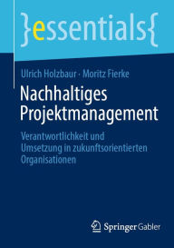 Title: Nachhaltiges Projektmanagement: Verantwortlichkeit und Umsetzung in zukunftsorientierten Organisationen, Author: Ulrich Holzbaur