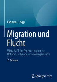Title: Migration und Flucht: Wirtschaftliche Aspekte - regionale Hot Spots - Dynamiken - Lösungsansätze, Author: Christian J. Jäggi