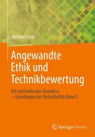 Title: Angewandte Ethik und Technikbewertung: Ein methodischer Grundriss - Grundlagen der Technikethik Band 2, Author: Michael Funk