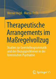 Title: Therapeutische Arrangements im Maï¿½regelvollzug: Studien zur Leerstellengrammatik und den Bezugsproblemen in der forensischen Psychiatrie, Author: Werner Vogd