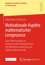 Title: Motivationale Aspekte mathematischer Lernprozesse: Eine Untersuchung zu professionellen Kompetenzen der Motivationsfï¿½rderung im Mathematikunterricht, Author: Maximilian Hettmann