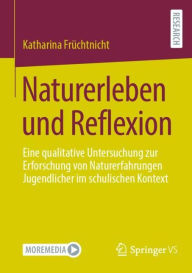 Title: Naturerleben und Reflexion: Eine qualitative Untersuchung zur Erforschung von Naturerfahrungen Jugendlicher im schulischen Kontext, Author: Katharina Früchtnicht