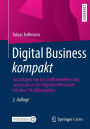 Digital Business kompakt: Grundlagen von Geschï¿½ftsmodellen und -prozessen in der Digitalen Wirtschaft mit ï¿½ber 70 Fallbeispielen