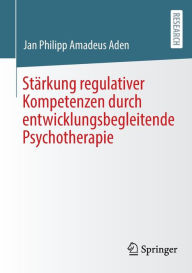 Title: Stï¿½rkung regulativer Kompetenzen durch entwicklungsbegleitende Psychotherapie, Author: Jan Philipp Amadeus Aden