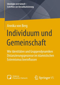 Title: Individuum und Gemeinschaft: Wie Identitäten und Gruppendynamiken Distanzierungsprozesse im islamistischen Extremismus beeinflussen, Author: Annika von Berg