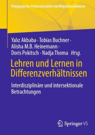 Title: Lehren und Lernen in Differenzverhältnissen: Interdisziplinäre und Intersektionale Betrachtungen, Author: Yaliz Akbaba