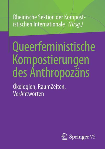 Queerfeministische Kompostierungen des Anthropozäns: Ökologien, RaumZeiten, VerAntworten