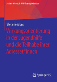Title: Wirkungsorientierung in der Jugendhilfe und die Teilhabe ihrer Adressat*innen, Author: Stefanie Albus
