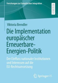 Title: Die Implementation europäischer Erneuerbare-Energien-Politik: Der Einfluss nationaler Institutionen und Interessen auf die EU-Rechtsumsetzung, Author: Viktoria Brendler
