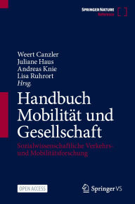 Title: Handbuch Mobilität und Gesellschaft: Sozialwissenschaftliche Verkehrs- und Mobilitätsforschung, Author: Weert Canzler