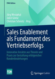 Title: Sales Enablement als Fundament des Vertriebserfolgs: Innovative Ansätze aus Theorie und Praxis zur Gestaltung erfolgreicher Kundenbeziehungen, Author: Jörg Westphal