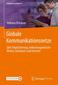Title: Globale Kommunikationsnetze: über Digitalisierung, elektromagnetische Wellen, Glasfasern und Internet, Author: Volkmar Brückner